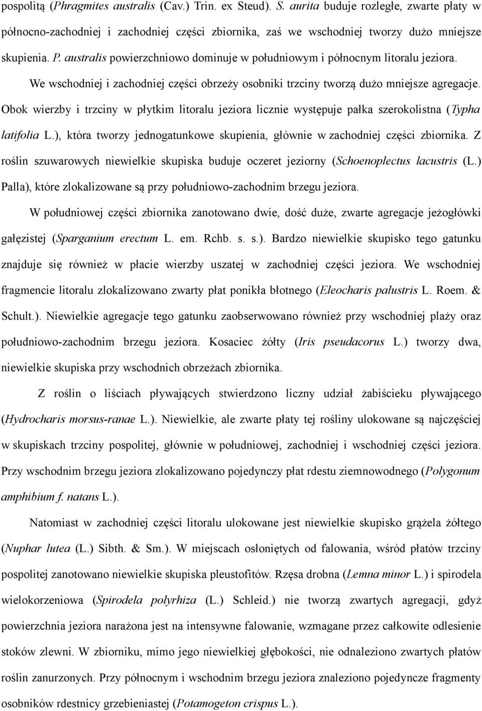 Obok wierzby i trzciny w płytkim litoralu jeziora licznie występuje pałka szerokolistna (Typha latifolia L.), która tworzy jednogatunkowe skupienia, głównie w zachodniej części zbiornika.