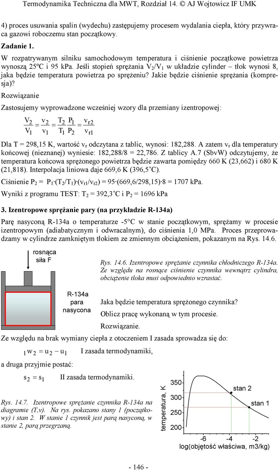 Jake będze cśnene spręŝana (kompresja)? Rozwązane Zastosujemy wyprowadzone wcześnej wzory dla przemany zentropowej: V v v r V v vr Dla 98,5 K, wartość v r odczytana z tablc, wynos: 8,88.