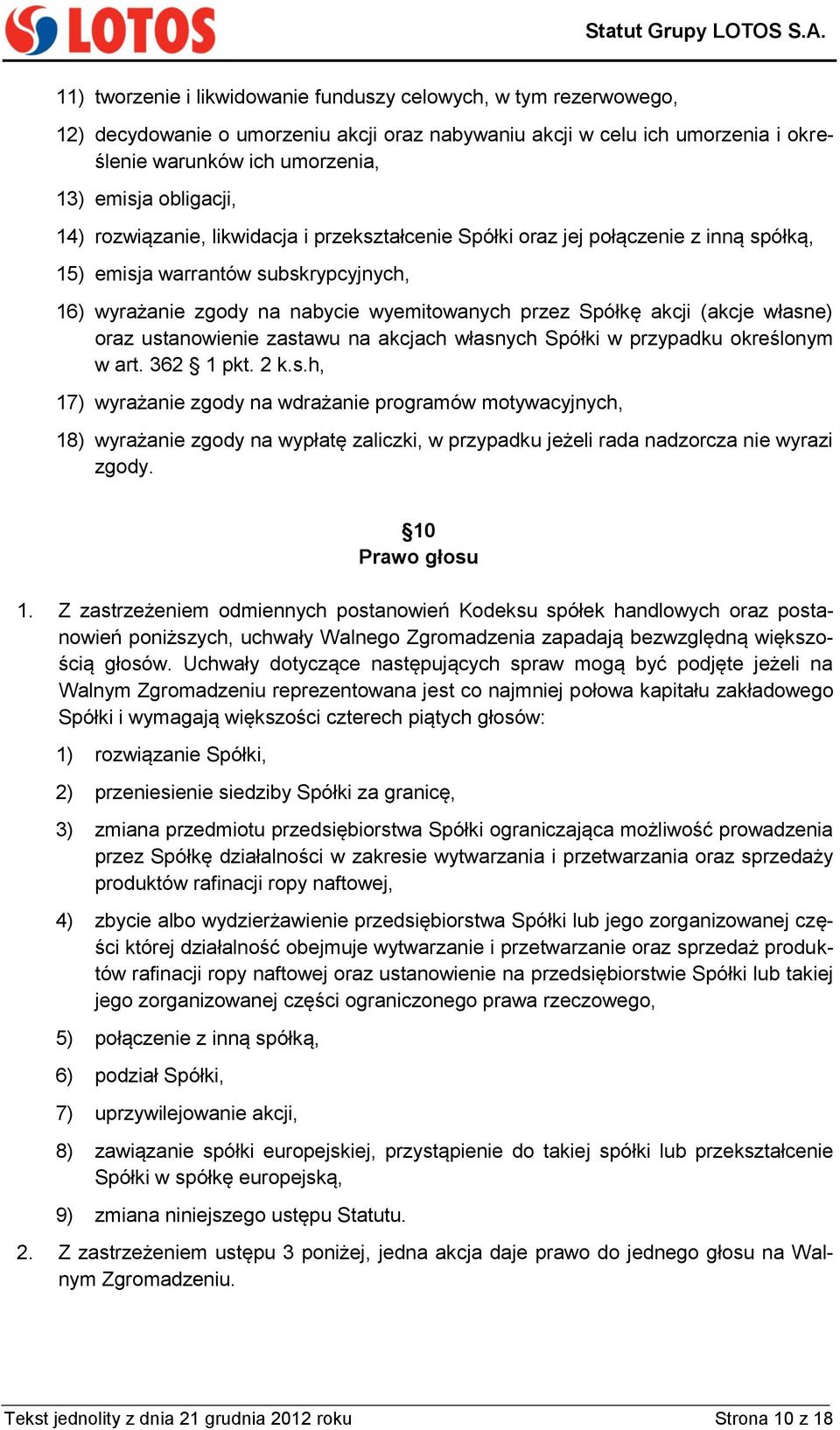 akcji (akcje własne) oraz ustanowienie zastawu na akcjach własnych Spółki w przypadku określonym w art. 362 1 pkt. 2 k.s.h, 17) wyrażanie zgody na wdrażanie programów motywacyjnych, 18) wyrażanie zgody na wypłatę zaliczki, w przypadku jeżeli rada nadzorcza nie wyrazi zgody.