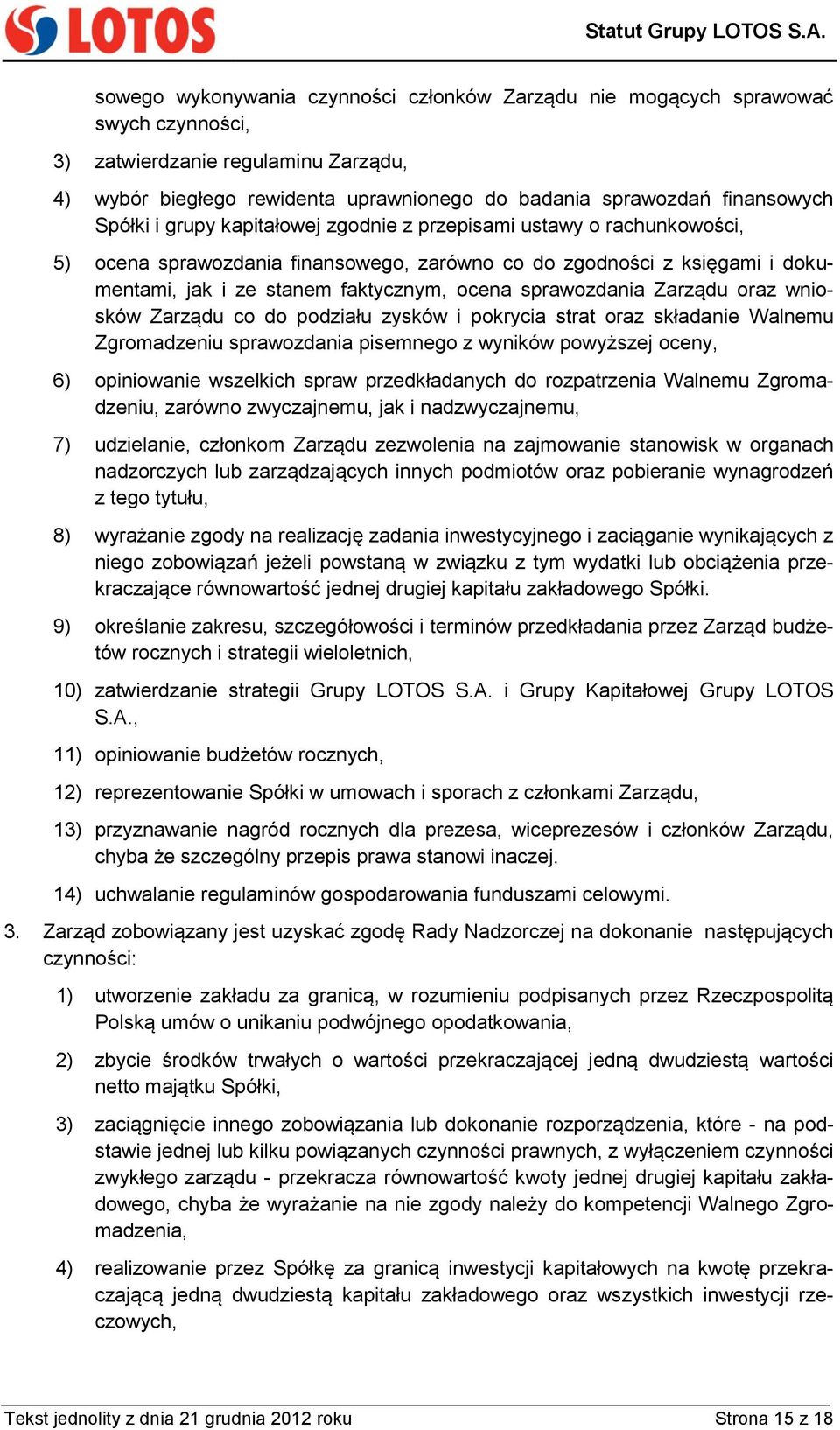 sprawozdania Zarządu oraz wniosków Zarządu co do podziału zysków i pokrycia strat oraz składanie Walnemu Zgromadzeniu sprawozdania pisemnego z wyników powyższej oceny, 6) opiniowanie wszelkich spraw