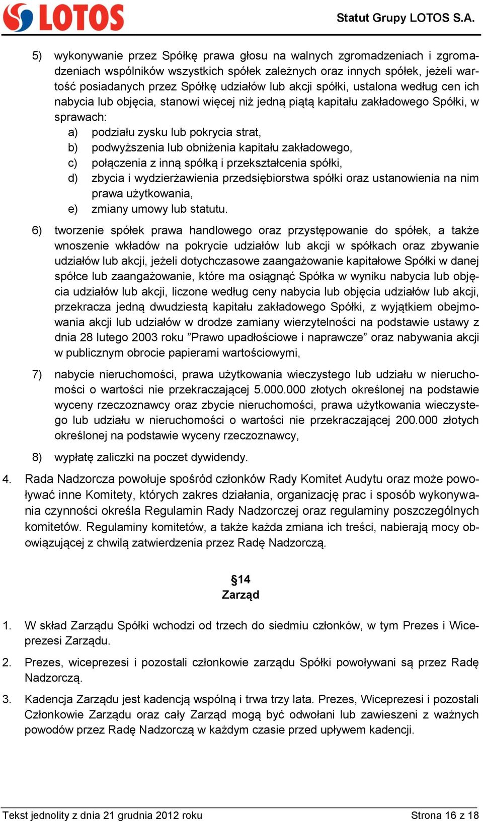 kapitału zakładowego, c) połączenia z inną spółką i przekształcenia spółki, d) zbycia i wydzierżawienia przedsiębiorstwa spółki oraz ustanowienia na nim prawa użytkowania, e) zmiany umowy lub statutu.