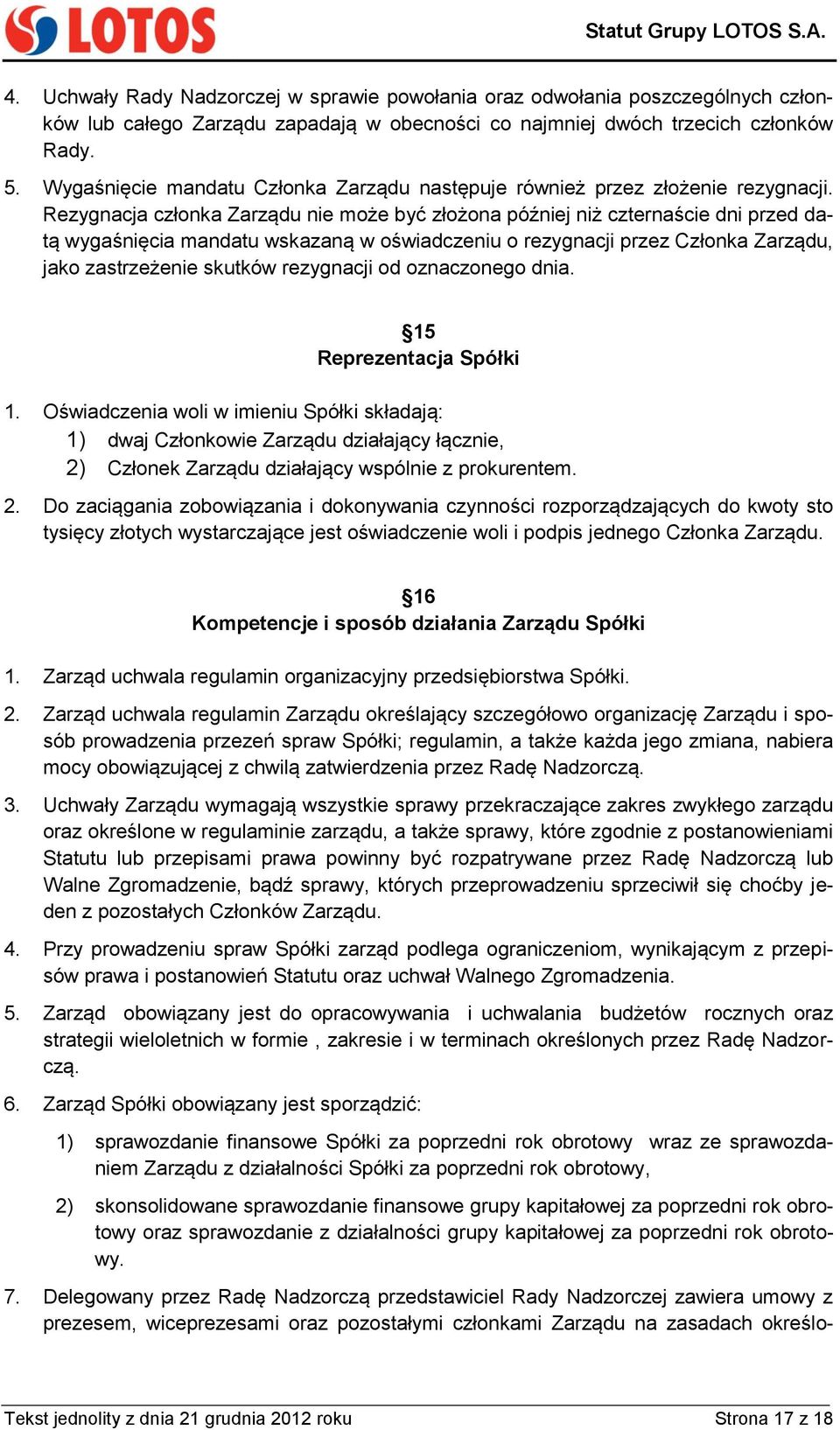 Rezygnacja członka Zarządu nie może być złożona później niż czternaście dni przed datą wygaśnięcia mandatu wskazaną w oświadczeniu o rezygnacji przez Członka Zarządu, jako zastrzeżenie skutków