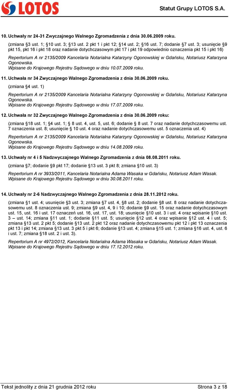 Gdańsku, Notariusz Katarzyna Ogonowska. Wpisane do Krajowego Rejestru Sądowego w dniu 10.07.2009 roku. 11. Uchwała nr 34 Zwyczajnego Walnego Zgromadzenia z dnia 30.06.2009 roku. (zmiana 4 ust.
