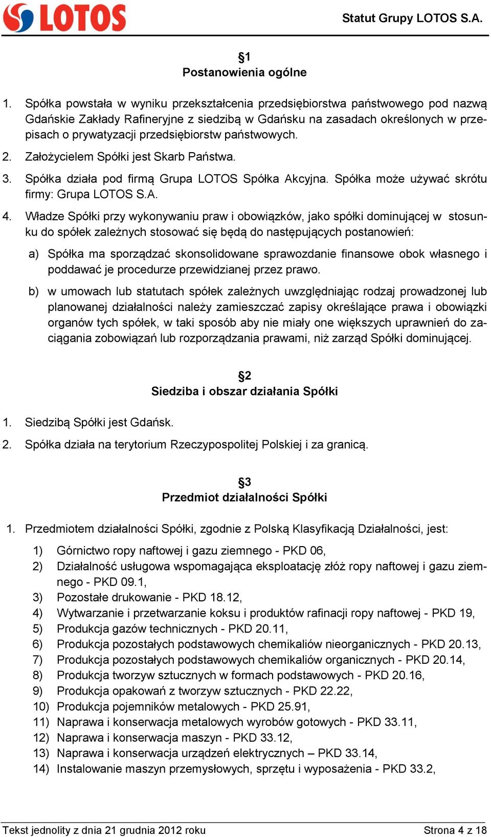 państwowych. 2. Założycielem Spółki jest Skarb Państwa. 3. Spółka działa pod firmą Grupa LOTOS Spółka Akcyjna. Spółka może używać skrótu firmy: Grupa LOTOS S.A. 4.