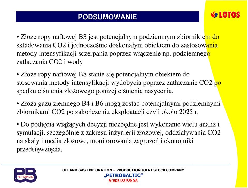 podziemnego zatłaczania CO2 i wody ZłoŜe ropy naftowej B8 stanie się potencjalnym obiektem do stosowania metody intensyfikacji wydobycia poprzez zatłaczanie CO2 po spadku ciśnienia złoŝowego