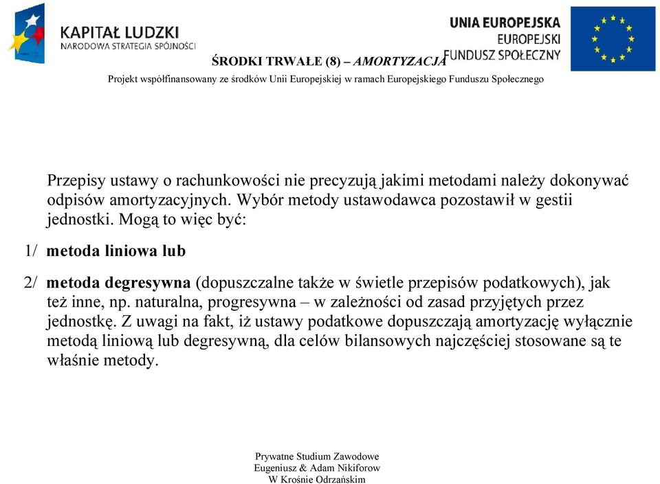 Mogą to więc być: 1/ metoda liniowa lub 2/ metoda degresywna (dopuszczalne także w świetle przepisów podatkowych), jak też inne, np.