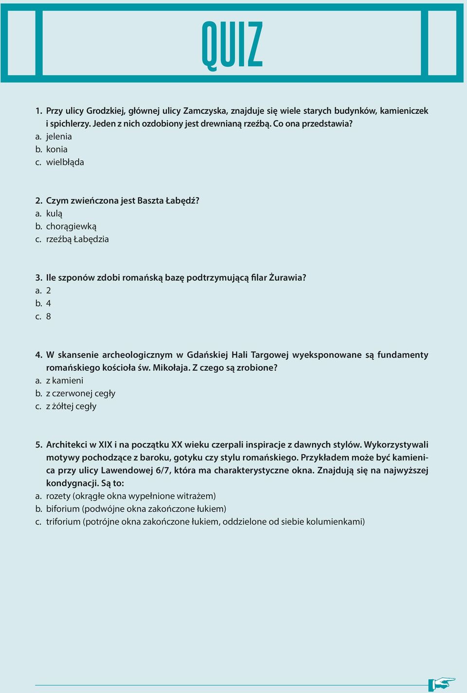 W sknsenie rcheologicznym w Gdńskiej Hli Trgowej wyeksponowne są fundmenty romńskiego kościoł św. Mikołj. Z czego są zrobione?. z kmieni b. z czerwonej cegły c. z żółtej cegły 5.