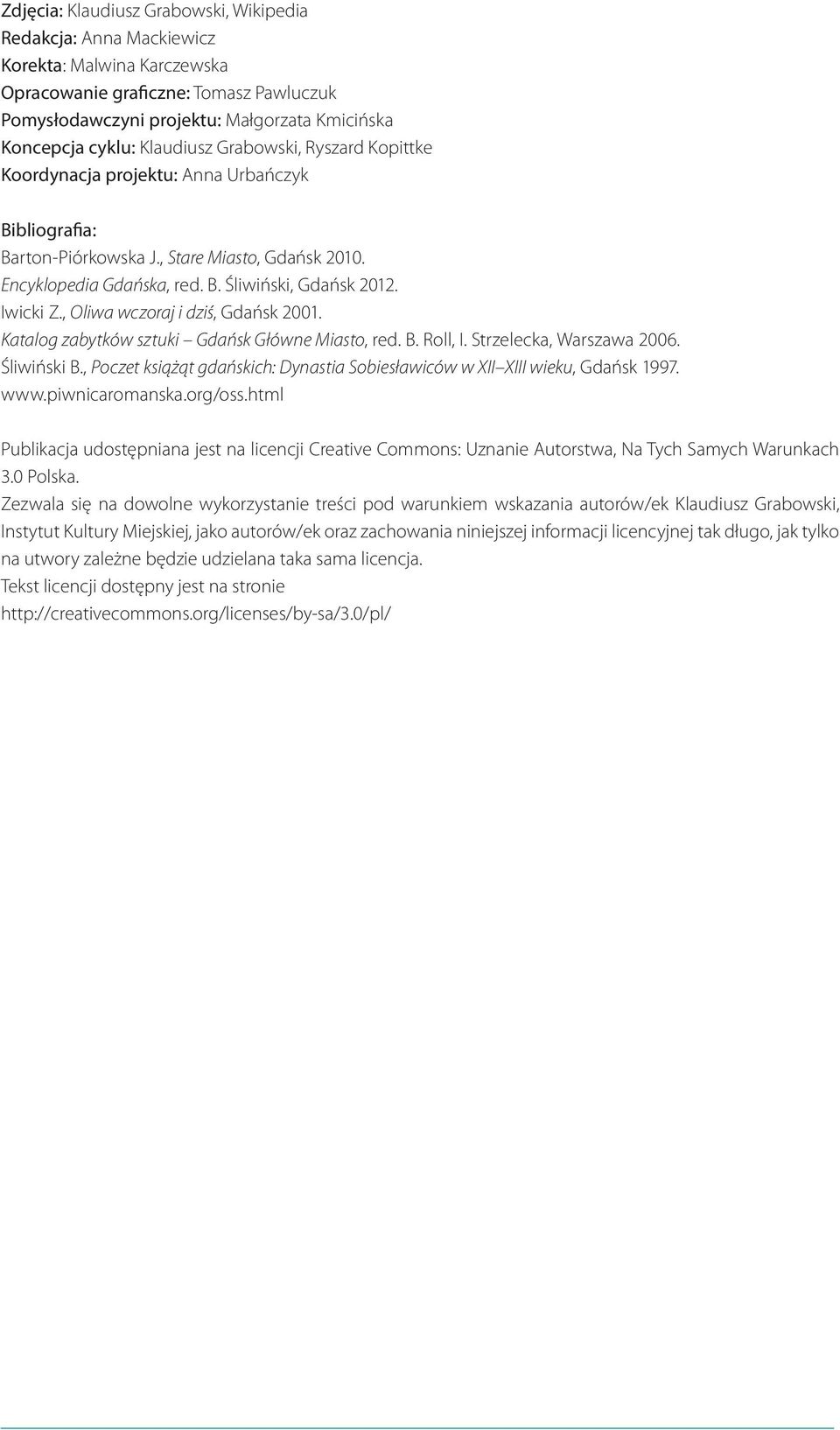 Ktlog zbytków sztuki Gdńsk Główne Misto, red. B. Roll, I. Strzeleck, Wrszw 2006. Śliwiński B., Poczet książąt gdńskich: Dynsti Sobiesłwiców w XII XIII wieku, Gdńsk 1997. www.piwnicromnsk.org/oss.