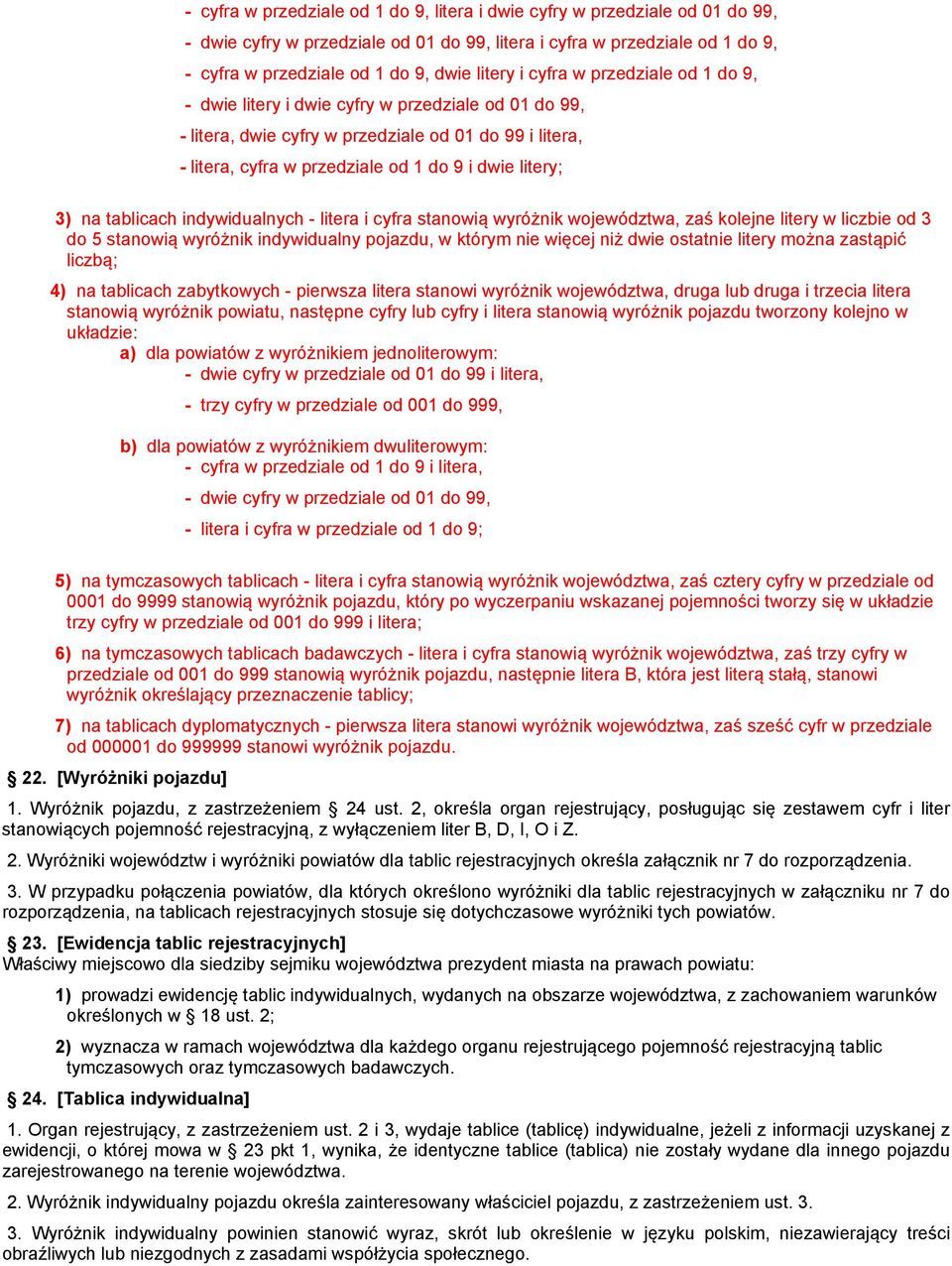 na tablicach indywidualnych - litera i cyfra stanowią wyróżnik województwa, zaś kolejne litery w liczbie od 3 do 5 stanowią wyróżnik indywidualny pojazdu, w którym nie więcej niż dwie ostatnie litery