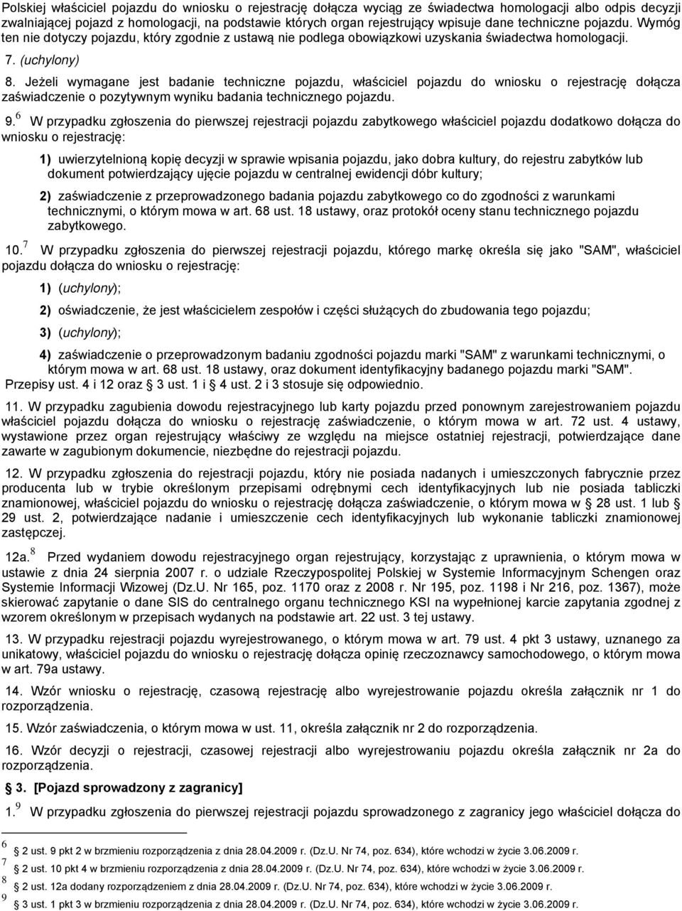 Jeżeli wymagane jest badanie techniczne pojazdu, właściciel pojazdu do wniosku o rejestrację dołącza zaświadczenie o pozytywnym wyniku badania technicznego pojazdu. 9.