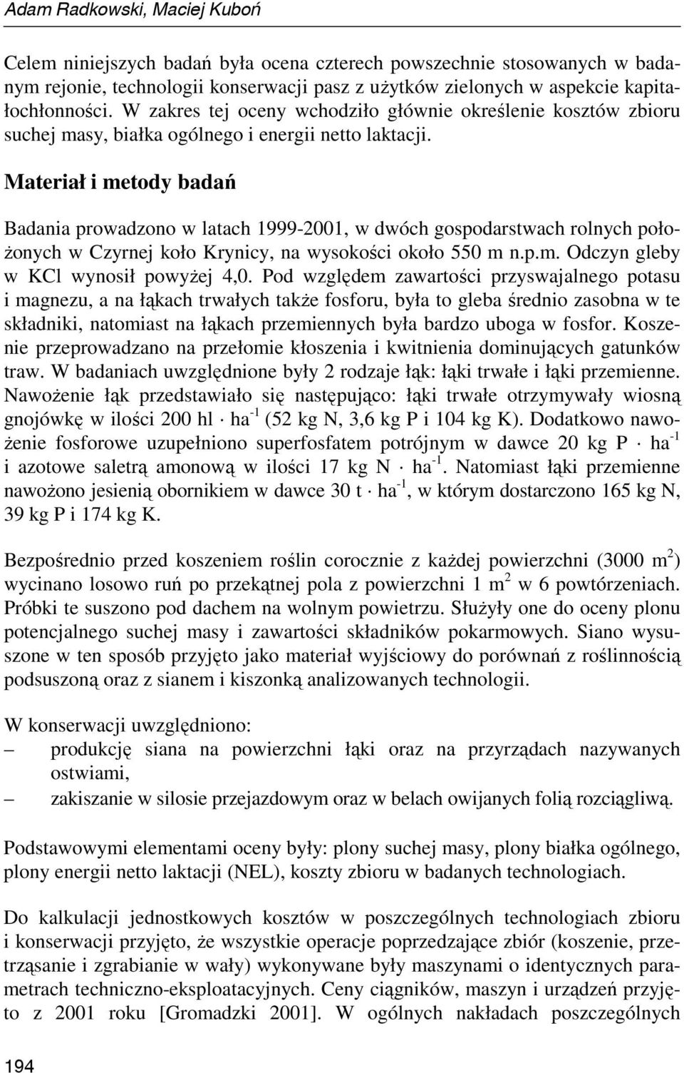 Materiał i metody badań Badania prowadzono w latach 1999-2001, w dwóch gospodarstwach rolnych poło- Ŝonych w Czyrnej koło Krynicy, na wysokości około 550 m n.p.m. Odczyn gleby w KCl wynosił powyŝej 4,0.