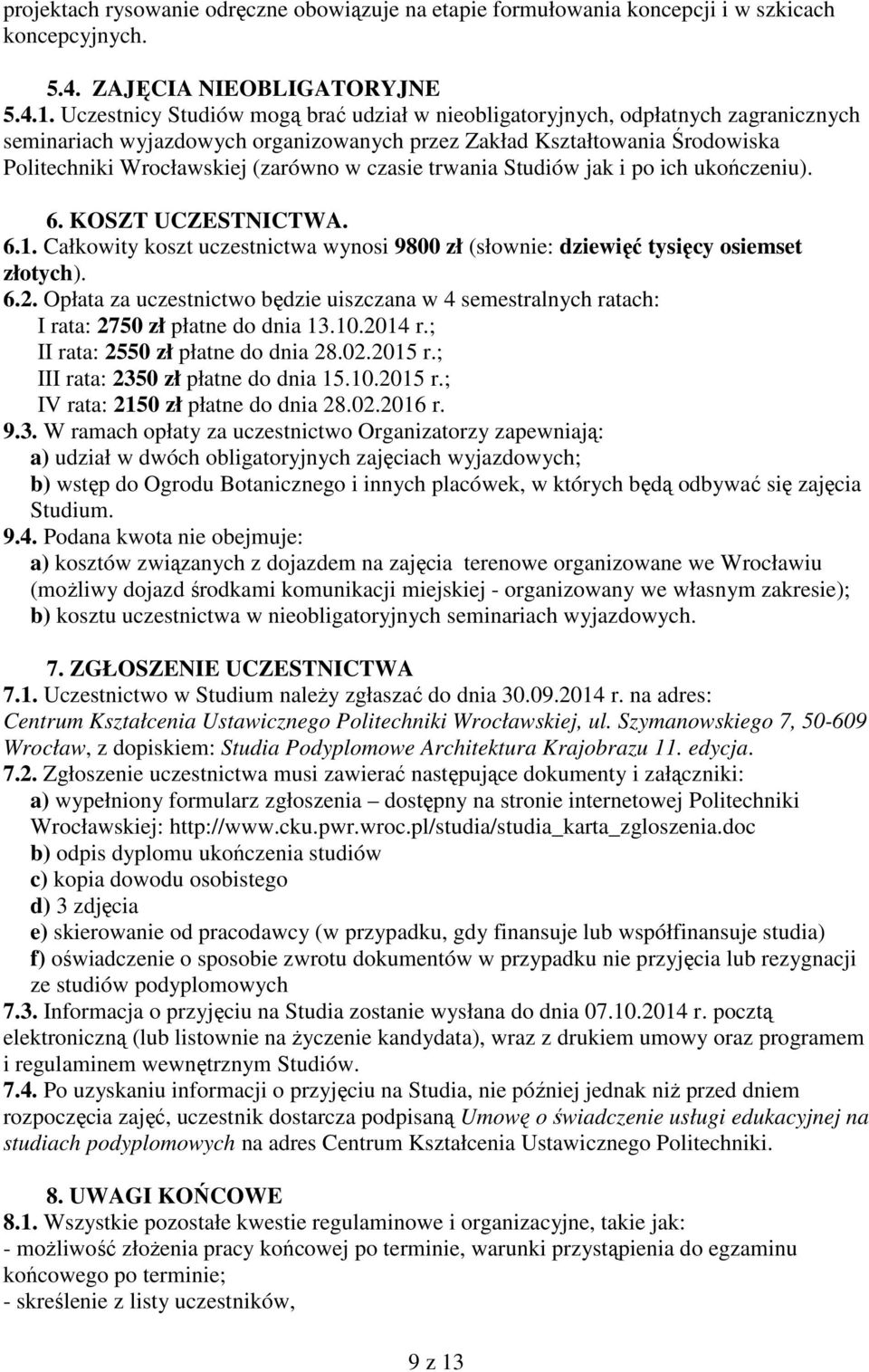 czasie trwania Studiów jak i po ich ukończeniu). 6. KOSZT UCZESTNICTWA. 6.1. Całkowity koszt uczestnictwa wynosi 9800 zł (słownie: dziewięć tysięcy osiemset złotych). 6.2.
