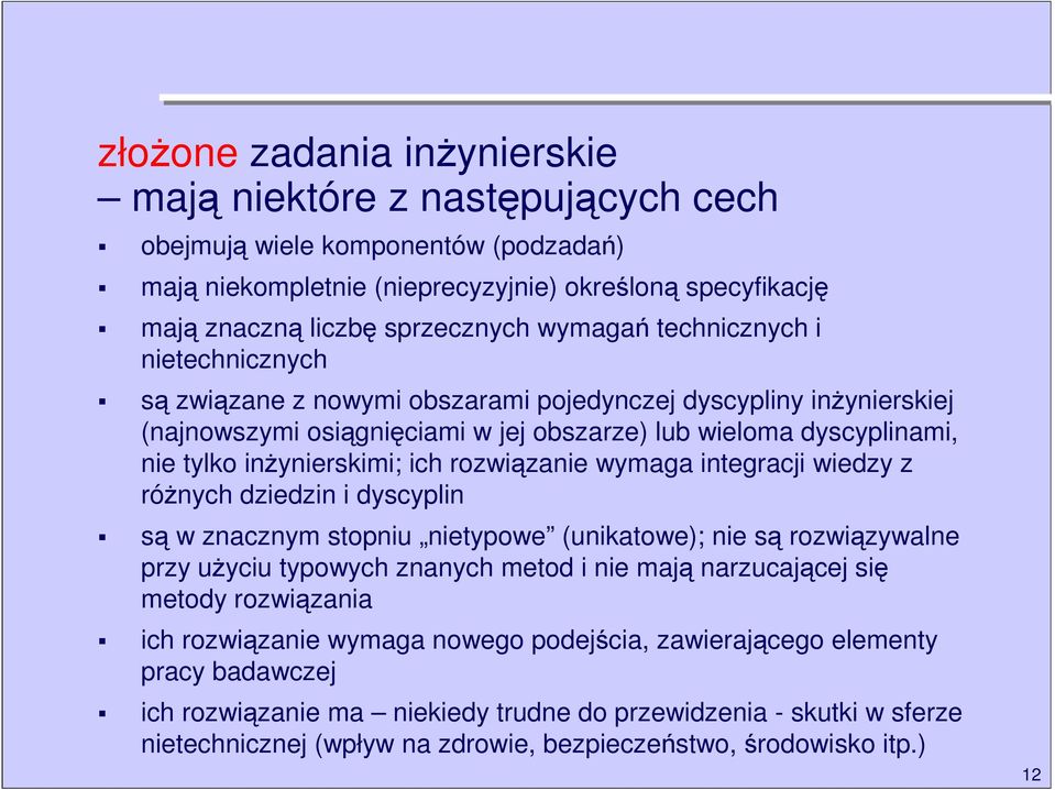 inŝynierskimi; ich rozwiązanie wymaga integracji wiedzy z róŝnych dziedzin i dyscyplin są w znacznym stopniu nietypowe (unikatowe); nie są rozwiązywalne przy uŝyciu typowych znanych metod i nie mają