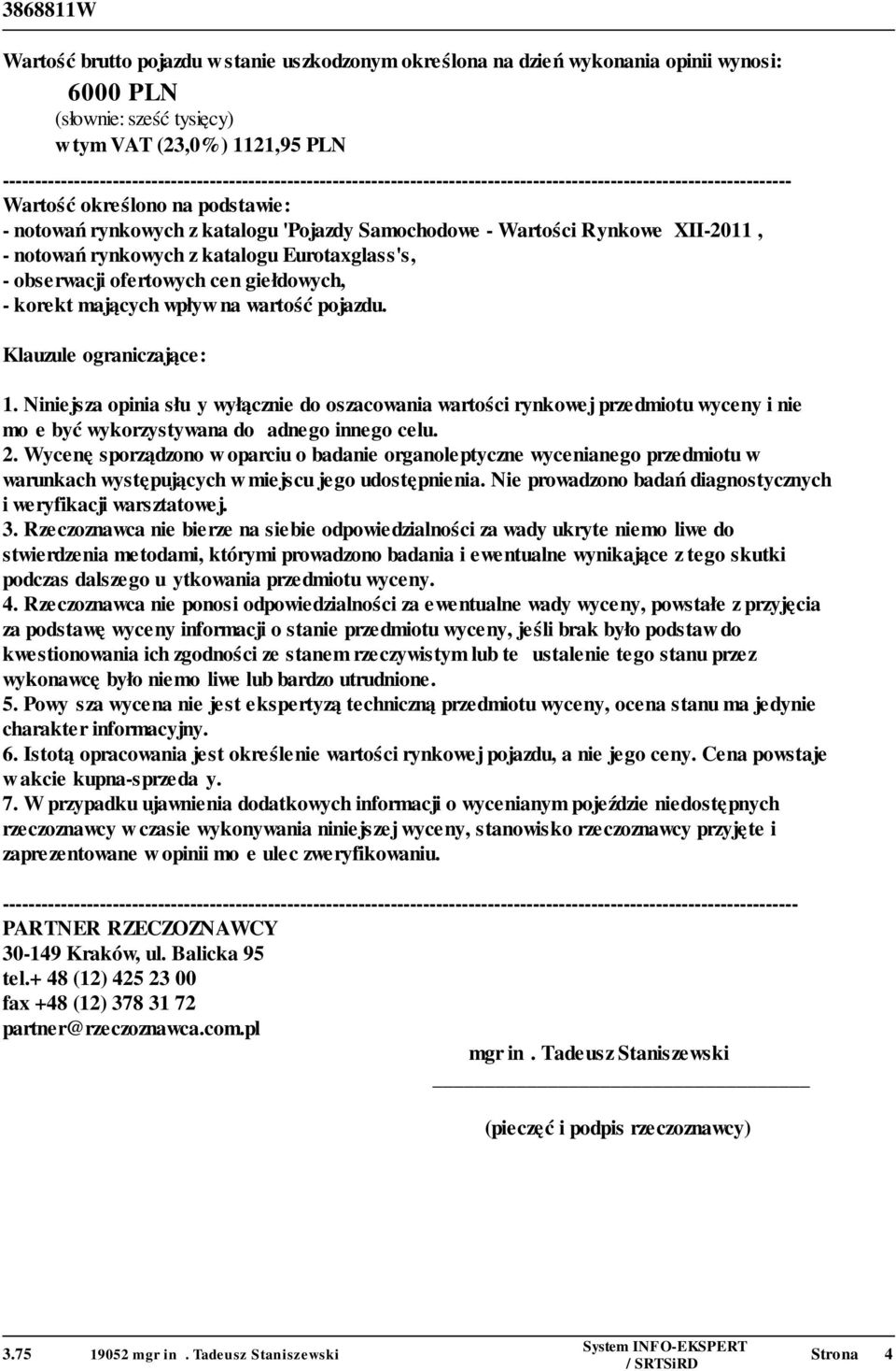 wpływ na wartość pojazdu. Klauzule ograniczające: 1. Niniejsza opinia służy wyłącznie do oszacowania wartości rynkowej przedmiotu wyceny i nie może być wykorzystywana do żadnego innego celu. 2.