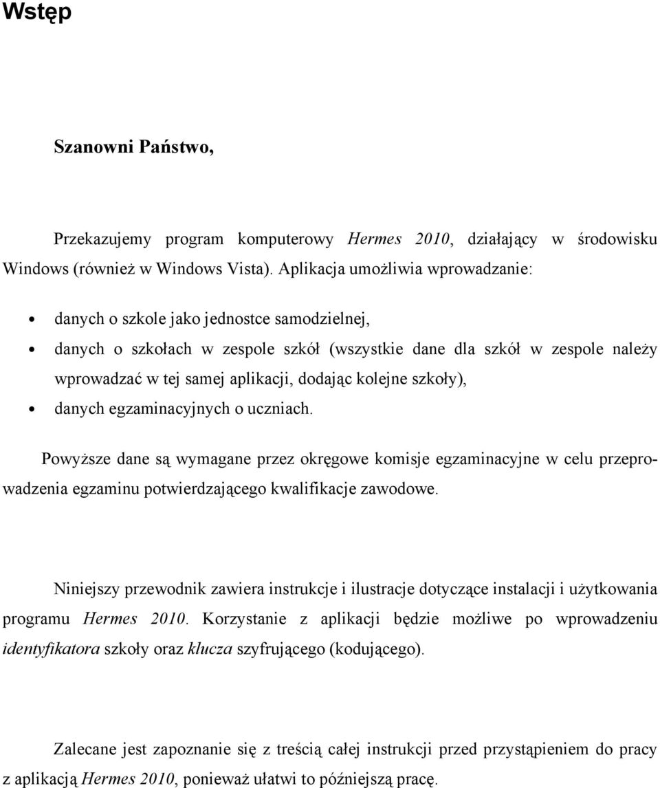 kolejne szkoły), danych egzaminacyjnych o uczniach. PowyŜsze dane są wymagane przez okręgowe komisje egzaminacyjne w celu przeprowadzenia egzaminu potwierdzającego kwalifikacje zawodowe.