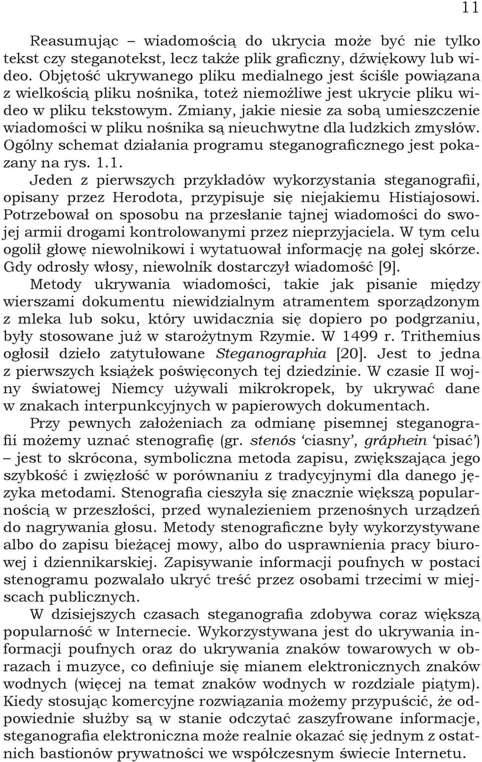 Zmiany, jakie niesie za sobą umieszczenie wiadomości w pliku nośnika są nieuchwytne dla ludzkich zmysłów. Ogólny schemat działania programu steganograficznego jest pokazany na rys. 1.