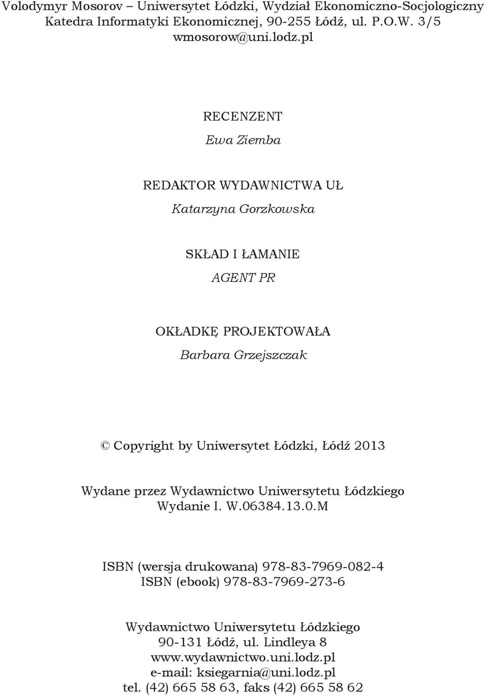 Łódzki, Łódź 2013 Wydane przez Wydawnictwo Uniwersytetu Łódzkiego Wydanie I. W.06384.13.0.M ISBN (wersja drukowana) 978-83-7969-082-4 ISBN (ebook) 978-83-7969-273-6 Wydawnictwo Uniwersytetu Łódzkiego 90-131 Łódź, ul.