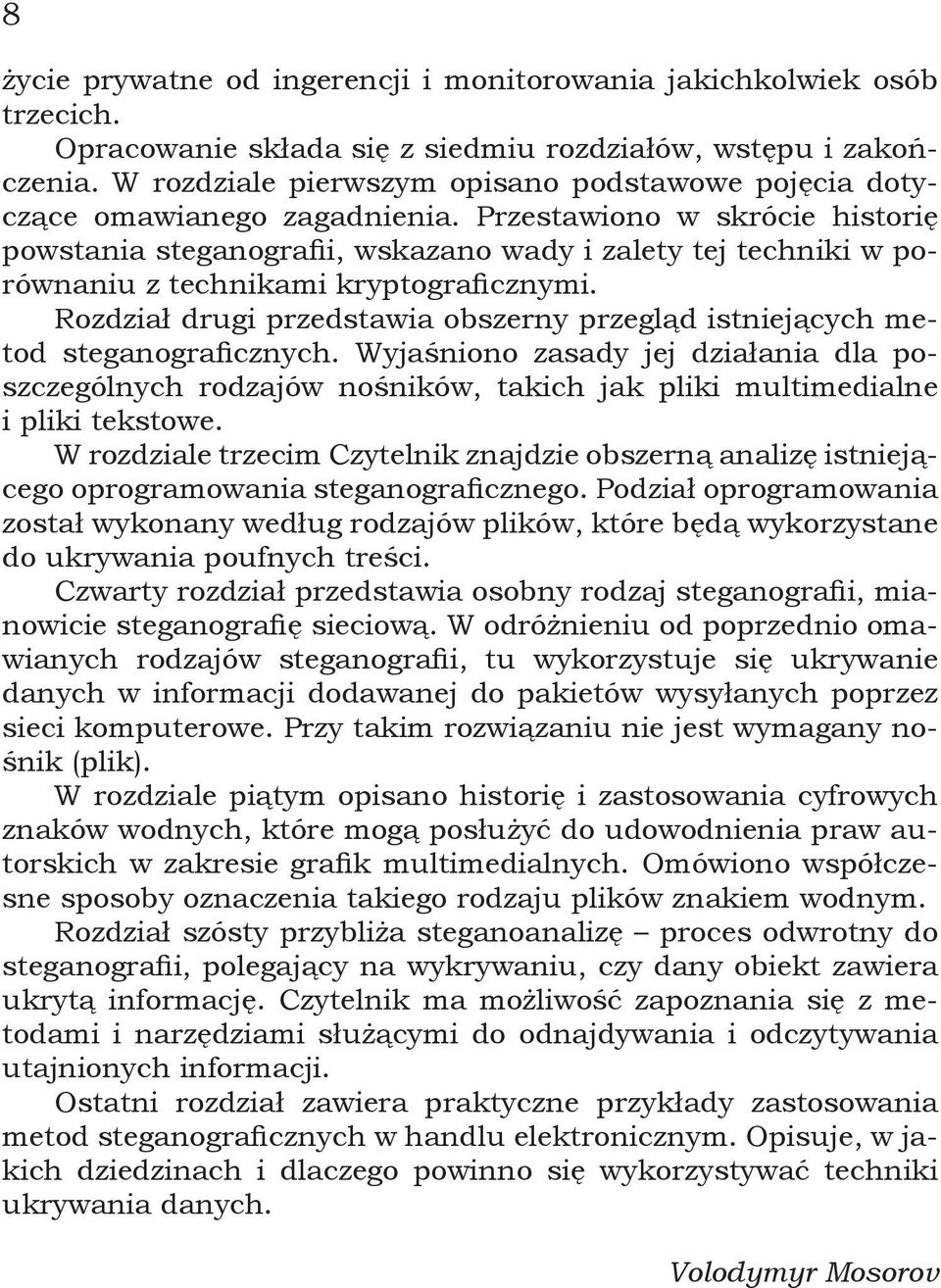 Przestawiono w skrócie historię powstania steganografii, wskazano wady i zalety tej techniki w porównaniu z technikami kryptograficznymi.