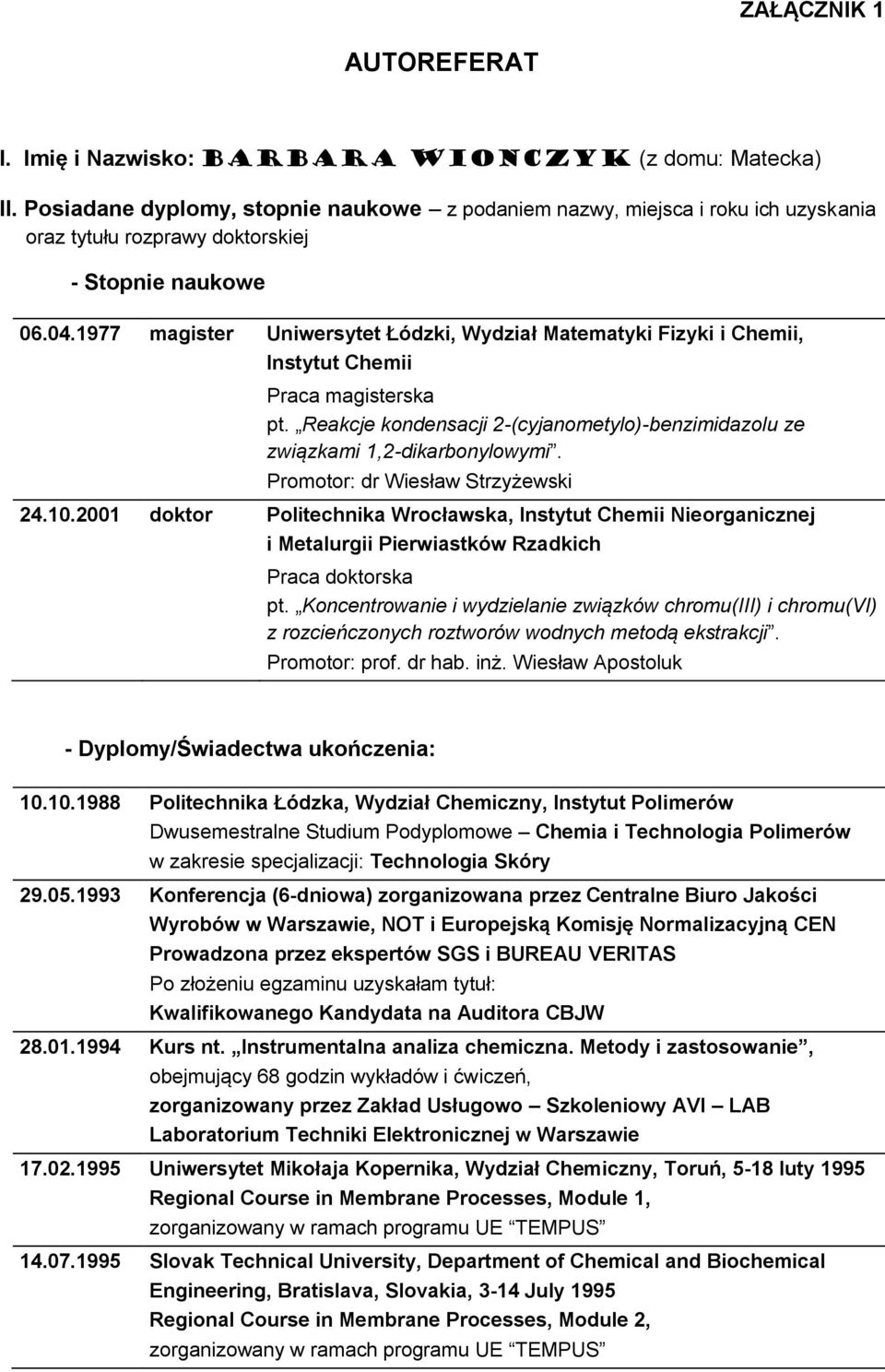 1977 magister Uniwersytet Łódzki, Wydział Matematyki Fizyki i Chemii, Instytut Chemii Praca magisterska pt. Reakcje kondensacji 2-(cyjanometylo)-benzimidazolu ze związkami 1,2-dikarbonylowymi.