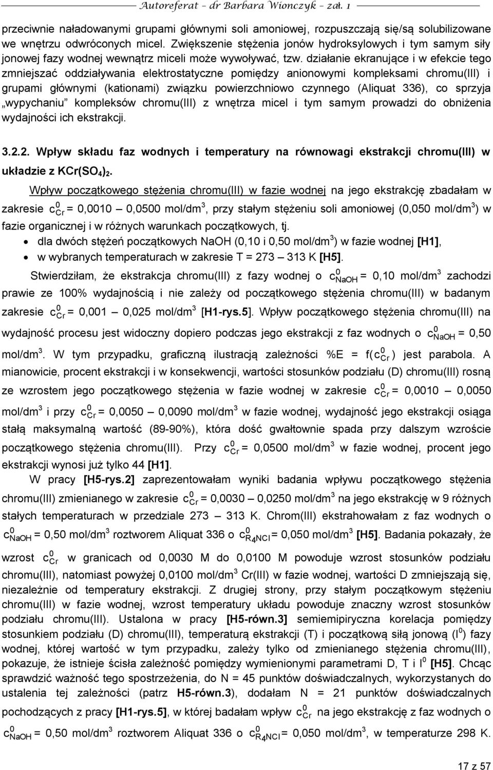 działanie ekranujące i w efekcie tego zmniejszać oddziaływania elektrostatyczne pomiędzy anionowymi kompleksami chromu(iii) i grupami głównymi (kationami) związku powierzchniowo czynnego (Aliquat