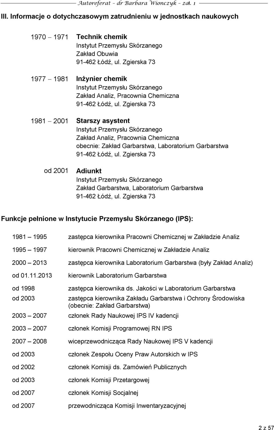 Zgierska 73 1981 21 Starszy asystent Instytut Przemysłu Skórzanego Zakład Analiz, Pracownia Chemiczna obecnie: Zakład Garbarstwa, Laboratorium Garbarstwa 91-462 Łódź, ul.