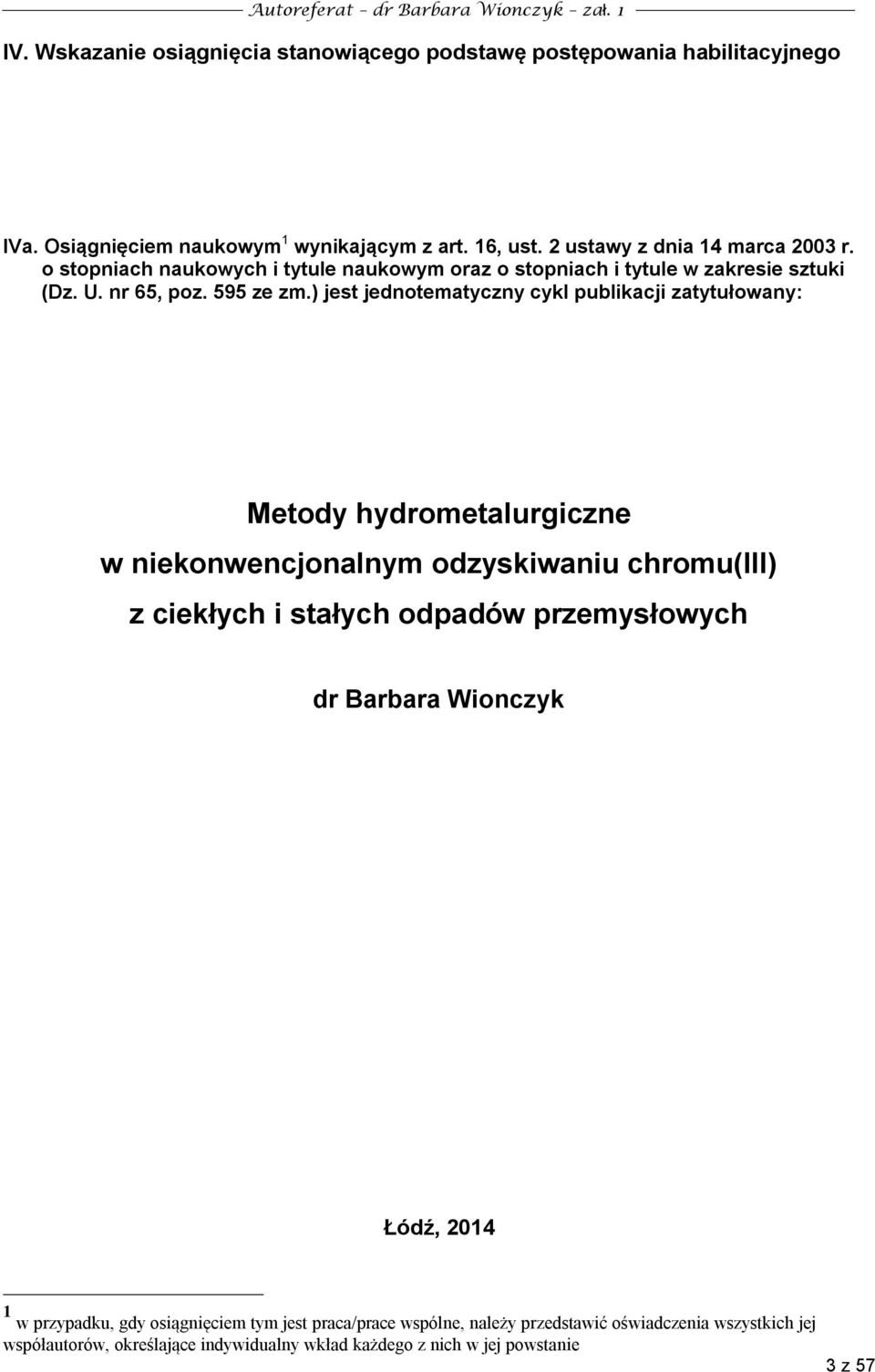 ) jest jednotematyczny cykl publikacji zatytułowany: Metody hydrometalurgiczne w niekonwencjonalnym odzyskiwaniu chromu(iii) z ciekłych i stałych odpadów przemysłowych dr