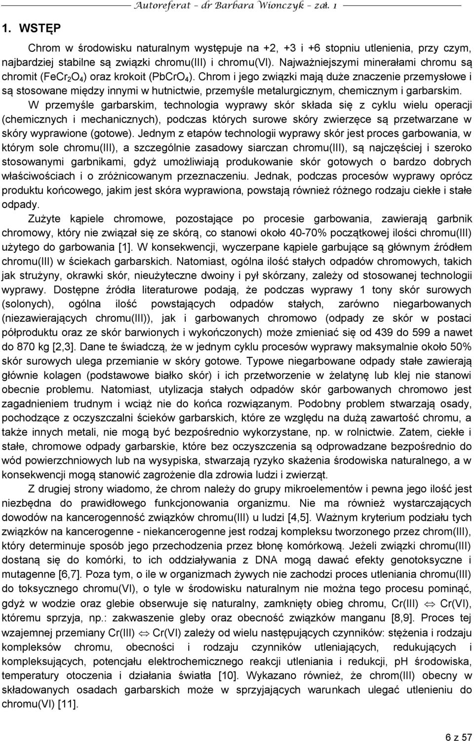 Chrom i jego związki mają duże znaczenie przemysłowe i są stosowane między innymi w hutnictwie, przemyśle metalurgicznym, chemicznym i garbarskim.
