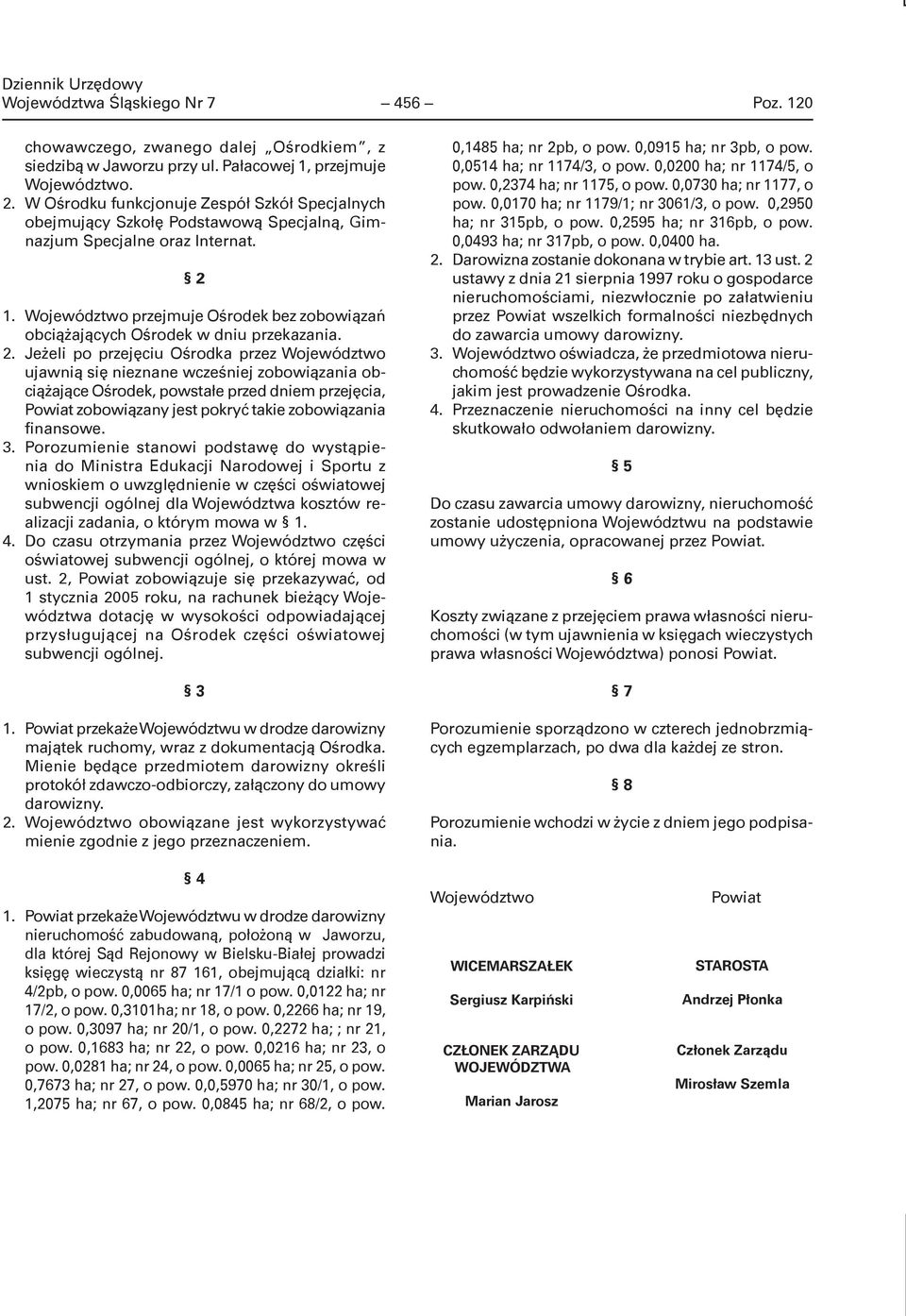 Województwo przejmuje Ośrodek bez zobowiązań obciążających Ośrodek w dniu przekazania. 2.