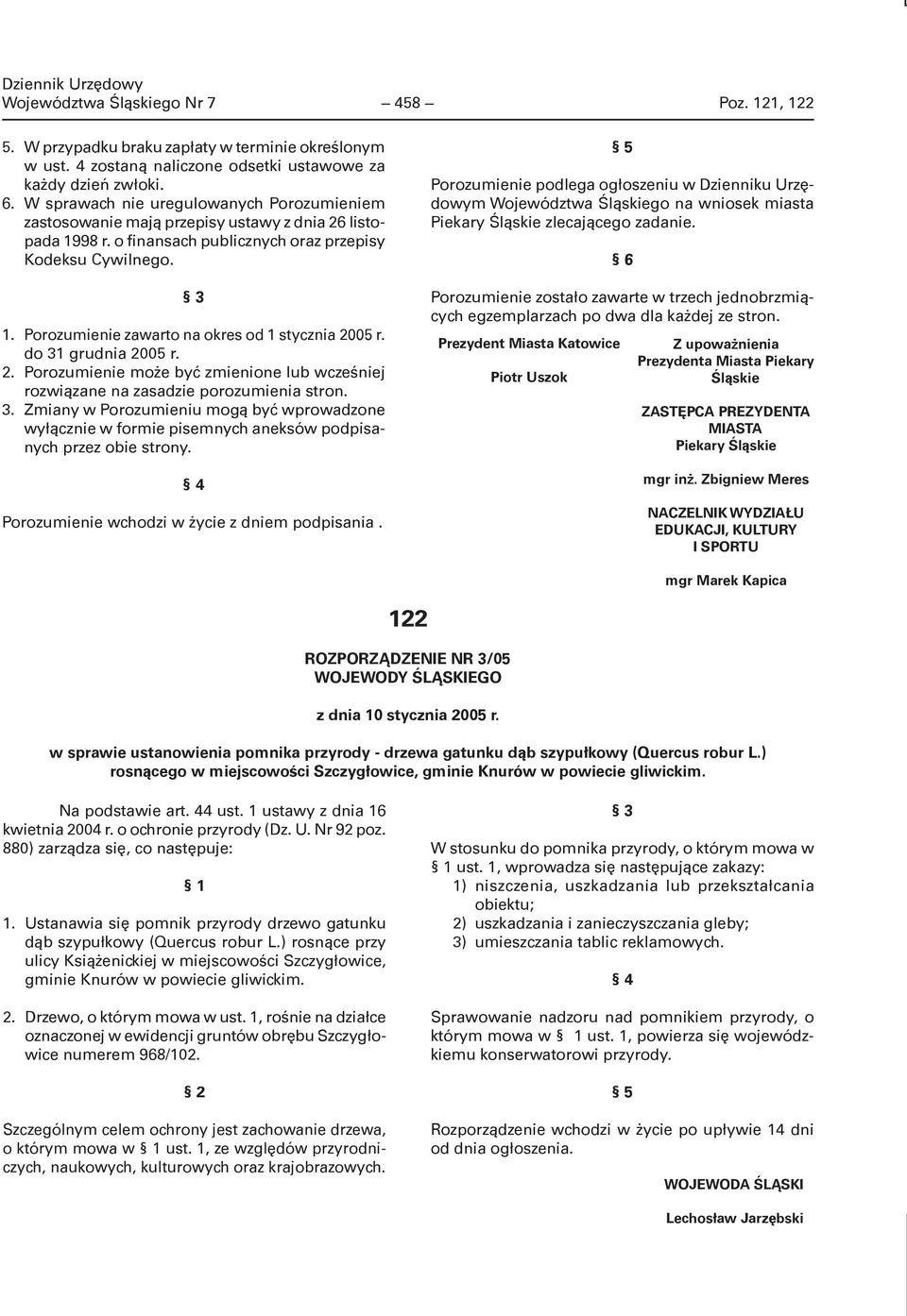 do 31 grudnia 2005 r. 2. Porozumienie może być zmienione lub wcześniej rozwiązane na zasadzie porozumienia stron. 3. Zmiany w Porozumieniu mogą być wprowadzone wyłącznie w formie pisemnych aneksów podpisanych przez obie strony.