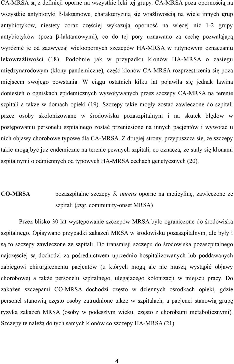 antybiotyków (poza β-laktamowymi), co do tej pory uznawano za cechę pozwalającą wyróżnić je od zazwyczaj wieloopornych szczepów HA-MRSA w rutynowym oznaczaniu lekowrażliwości (18).