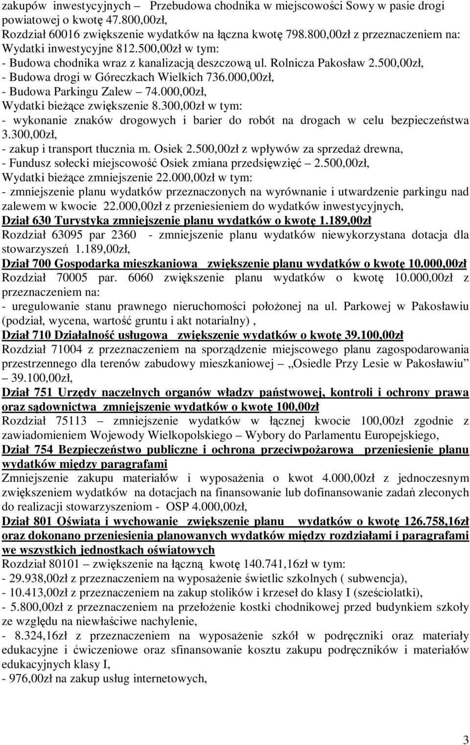 000,00zł, - Budowa Parkingu Zalew 74.000,00zł, Wydatki bieżące zwiększenie 8.300,00zł w tym: - wykonanie znaków drogowych i barier do robót na drogach w celu bezpieczeństwa 3.