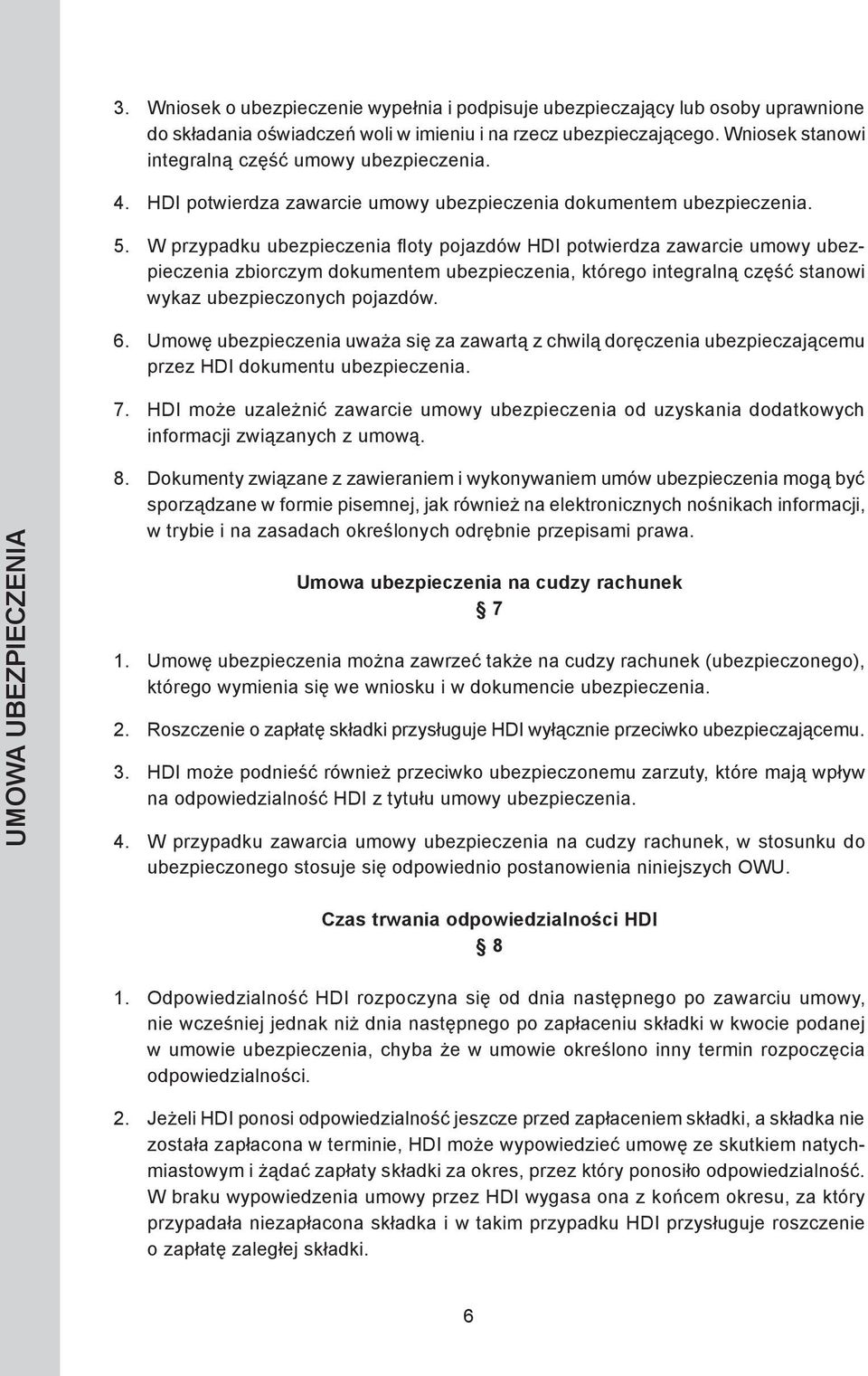 W przypadku ubezpieczenia floty pojazdów HDI potwierdza zawarcie umowy ubezpieczenia zbiorczym dokumentem ubezpieczenia, którego integralną część stanowi wykaz ubezpieczonych pojazdów.