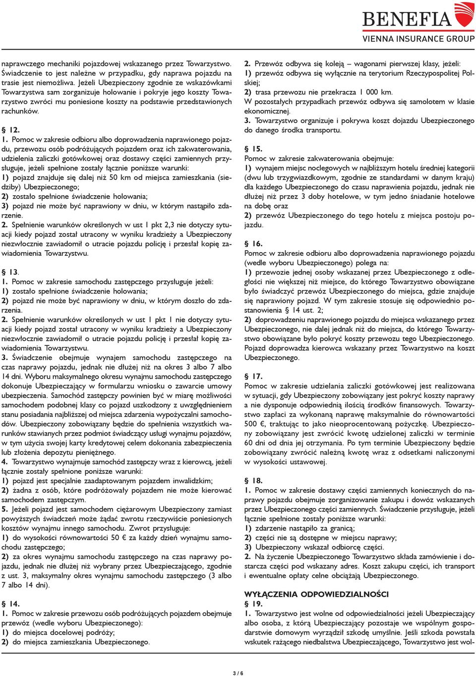 . 1. Pomoc w zakresie odbioru albo doprowadzenia naprawionego pojazdu, przewozu osób podróżujących pojazdem oraz ich zakwaterowania, udzielenia zaliczki gotówkowej oraz dostawy części zamiennych