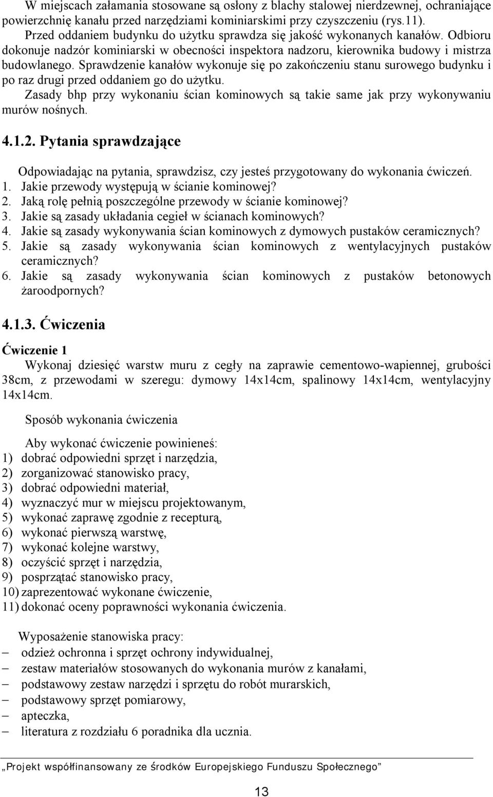 Sprawdzenie kanałów wykonuje się po zakończeniu stanu surowego budynku i po raz drugi przed oddaniem go do użytku.