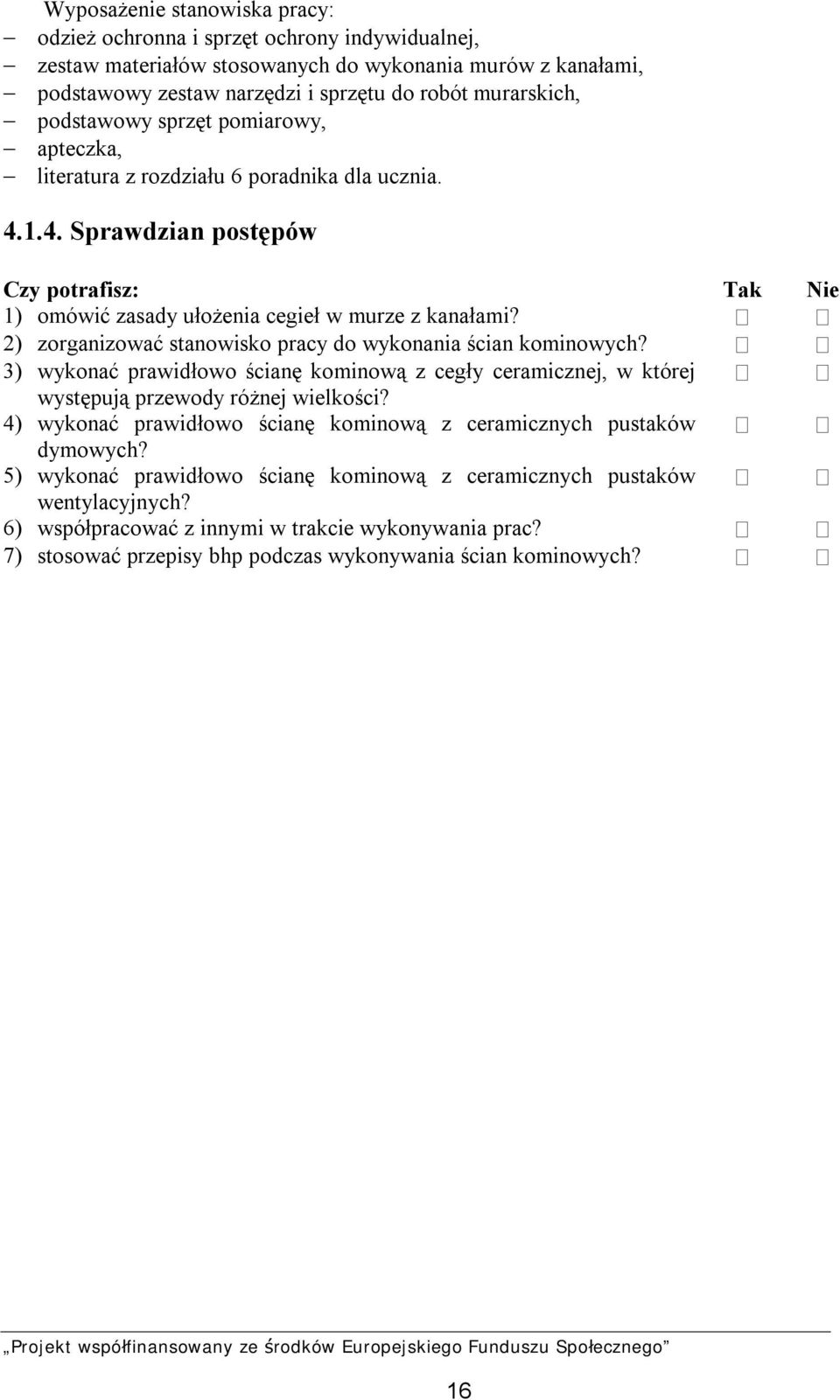 2) zorganizować stanowisko pracy do wykonania ścian kominowych? 3) wykonać prawidłowo ścianę kominową z cegły ceramicznej, w której występują przewody różnej wielkości?