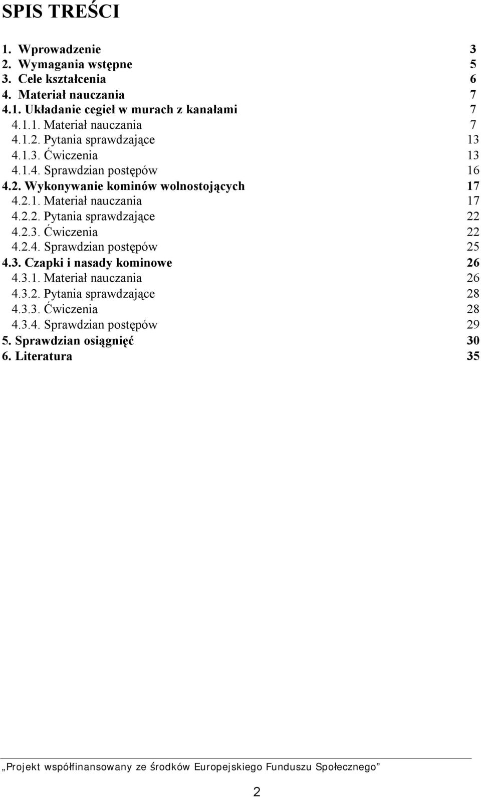 2.3. Ćwiczenia 22 4.2.4. Sprawdzian postępów 25 4.3. Czapki i nasady kominowe 26 4.3.1. Materiał nauczania 26 4.3.2. Pytania sprawdzające 28 4.3.3. Ćwiczenia 28 4.