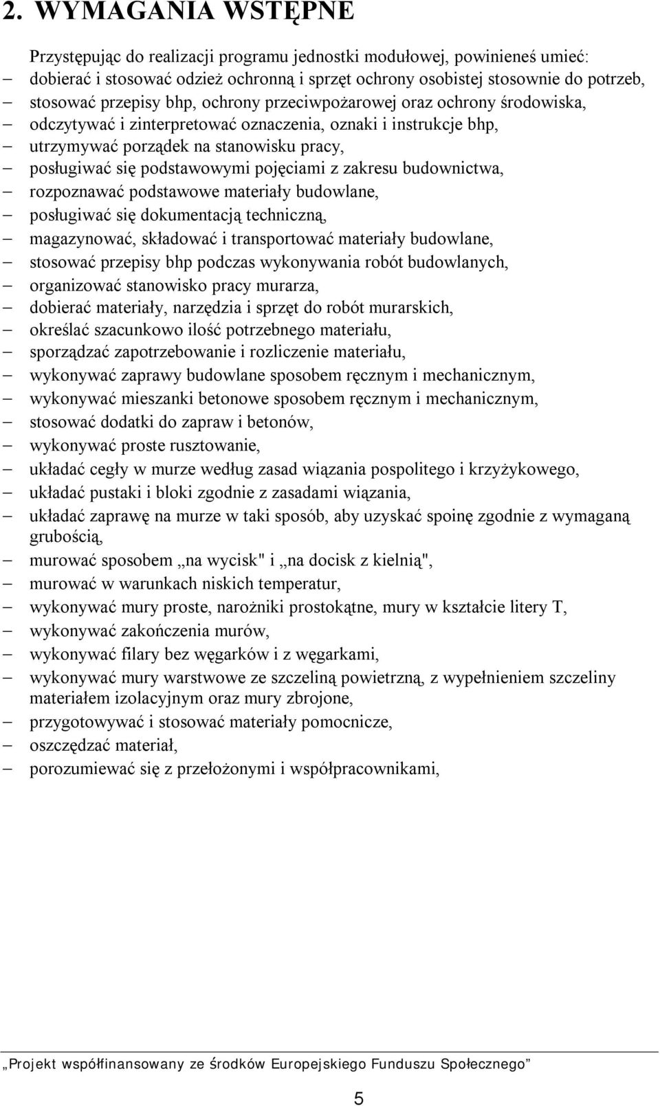 z zakresu budownictwa, rozpoznawać podstawowe materiały budowlane, posługiwać się dokumentacją techniczną, magazynować, składować i transportować materiały budowlane, stosować przepisy bhp podczas