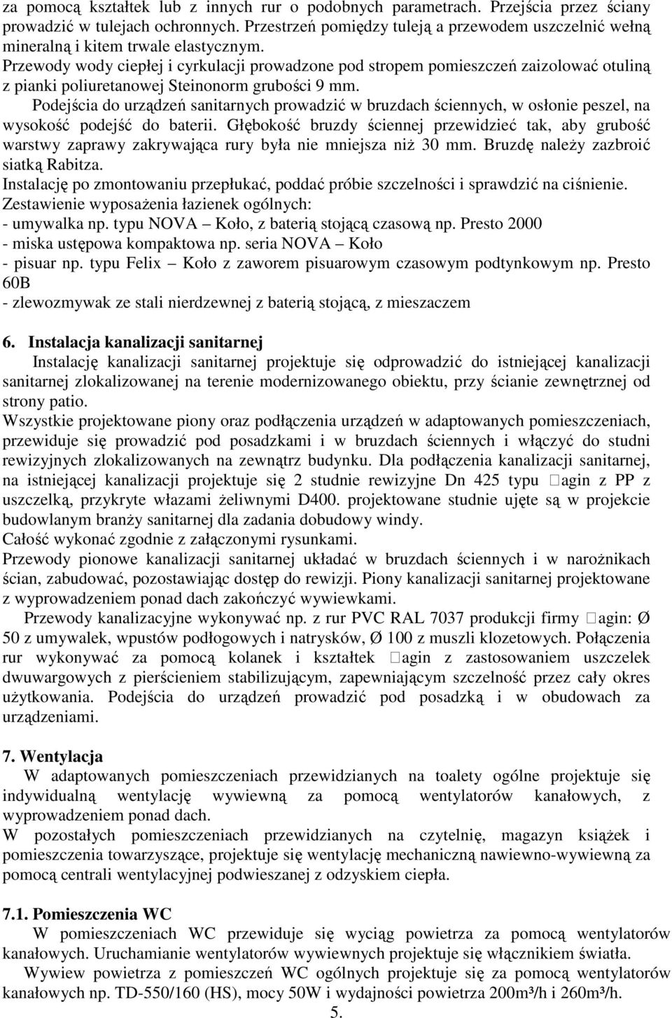 Przewody wody ciepłej i cyrkulacji prowadzone pod stropem pomieszczeń zaizolować otuliną z pianki poliuretanowej Steinonorm grubości 9 mm.