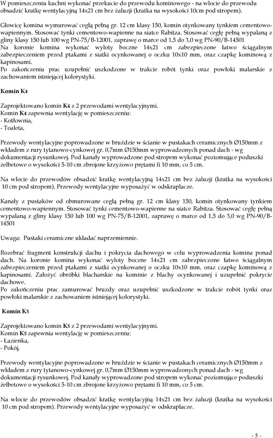 Stosować cegłę pełną wypalaną z gliny klasy 150 lub 100 wg PN-75/B-12001, zaprawę o marce od 1,5 do 3,0 wg PN-90/B-14501 Na koronie komina wykonać wyloty boczne 14x21 cm zabezpieczone łatwo