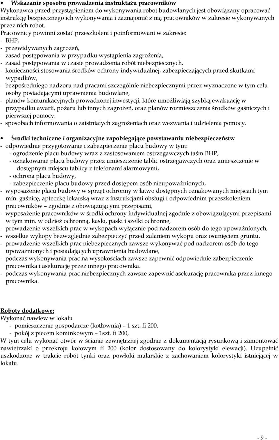 Pracownicy powinni zostać przeszkoleni i poinformowani w zakresie: - BHP, - przewidywanych zagrożeń, - zasad postępowania w przypadku wystąpienia zagrożenia, - zasad postępowania w czasie prowadzenia