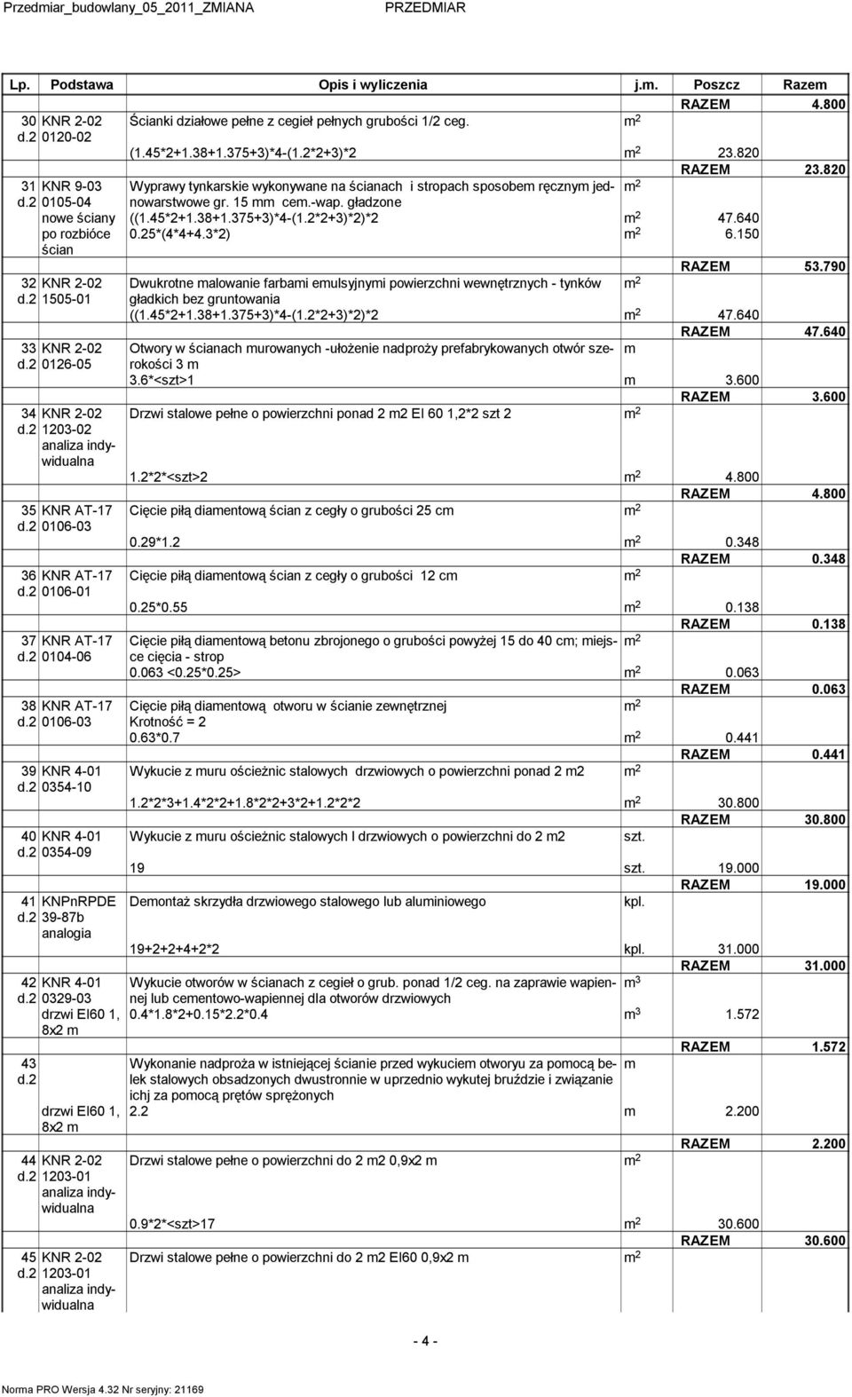 375+3)*4-(1.2*2+3)*2)*2 47.640 po rozbióce 0.25*(4*4+4.3*2) 6.150 ścian RAZEM 53.790 32 KNR 2-02 Dwukrotne alowanie farbai eulsyjnyi powierzchni wewnętrznych - tynków d.