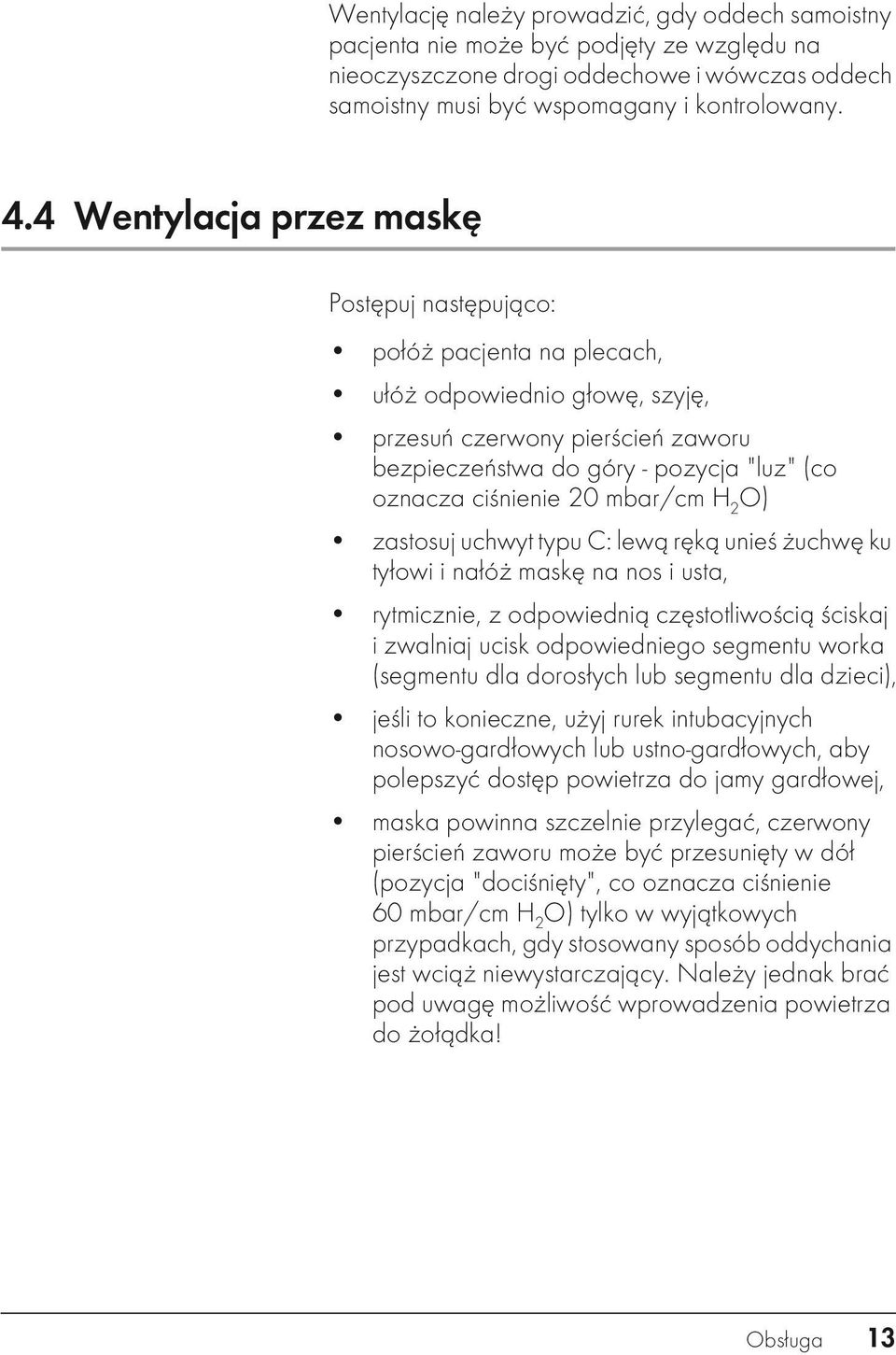 20 mbar/cm H 2 O) zastosuj uchwyt typu C: lewą ręką unieś żuchwę ku tyłowi i nałóż maskę na nos i usta, rytmicznie, z odpowiednią częstotliwością ściskaj i zwalniaj ucisk odpowiedniego segmentu worka