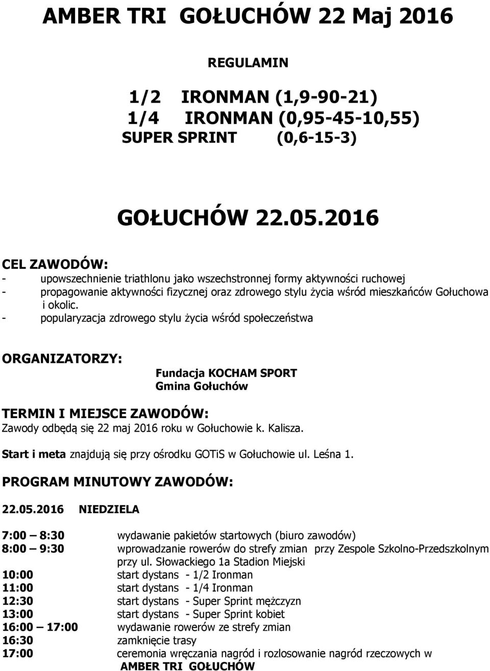 - popularyzacja zdrowego stylu życia wśród społeczeństwa ORGANIZATORZY: Fundacja KOCHAM SPORT Gmina Gołuchów TERMIN I MIEJSCE ZAWODÓW: Zawody odbędą się 22 maj 2016 roku w Gołuchowie k. Kalisza.