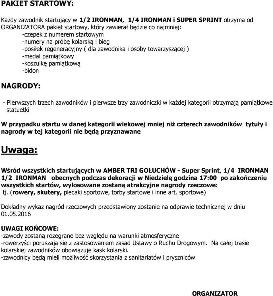 w każdej kategorii otrzymają pamiątkowe statuetki W przypadku startu w danej kategorii wiekowej mniej niż czterech zawodników tytuły i nagrody w tej kategorii nie będą przyznawane Uwaga: Wśród