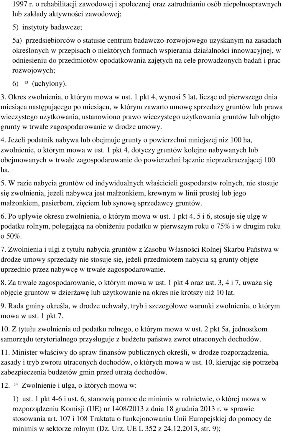 uzyskanym na zasadach określonych w przepisach o niektórych formach wspierania działalności innowacyjnej, w odniesieniu do przedmiotów opodatkowania zajętych na cele prowadzonych badań i prac