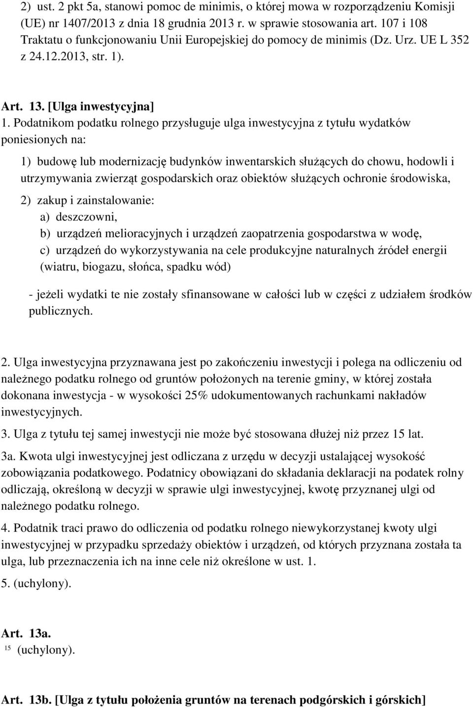 Podatnikom podatku rolnego przysługuje ulga inwestycyjna z tytułu wydatków poniesionych na: 1) budowę lub modernizację budynków inwentarskich służących do chowu, hodowli i utrzymywania zwierząt