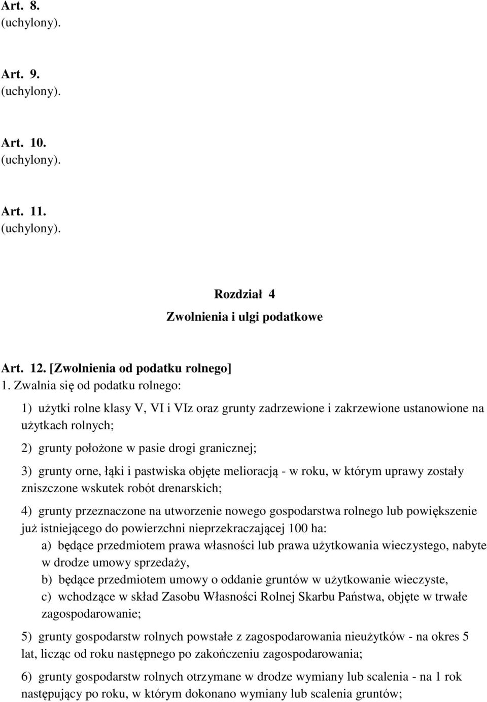 łąki i pastwiska objęte melioracją - w roku, w którym uprawy zostały zniszczone wskutek robót drenarskich; 4) grunty przeznaczone na utworzenie nowego gospodarstwa rolnego lub powiększenie już