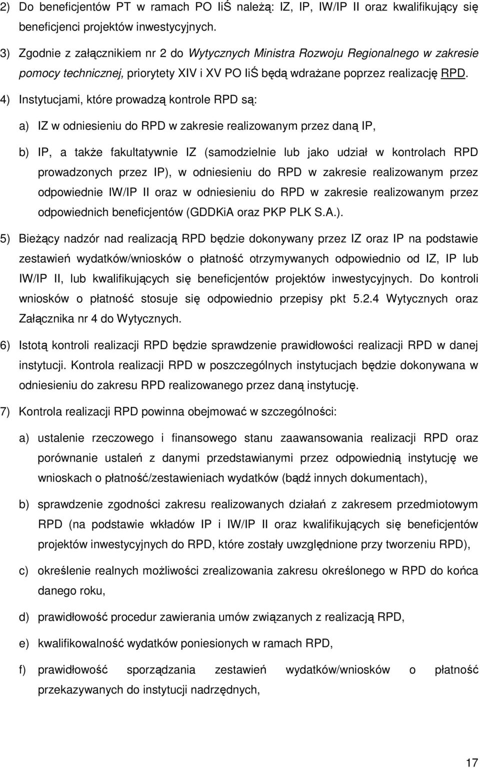 4) Instytucjami, które prowadzą kontrole RPD są: a) IZ w odniesieniu do RPD w zakresie realizowanym przez daną IP, b) IP, a takŝe fakultatywnie IZ (samodzielnie lub jako udział w kontrolach RPD