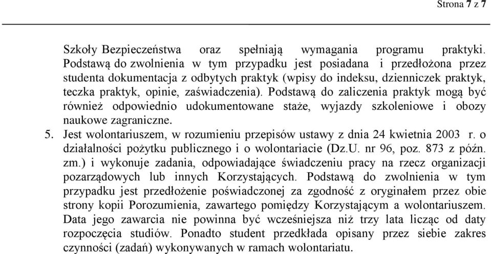 Podstawą do zaliczenia praktyk mogą być również odpowiednio udokumentowane staże, wyjazdy szkoleniowe i obozy naukowe zagraniczne. 5.