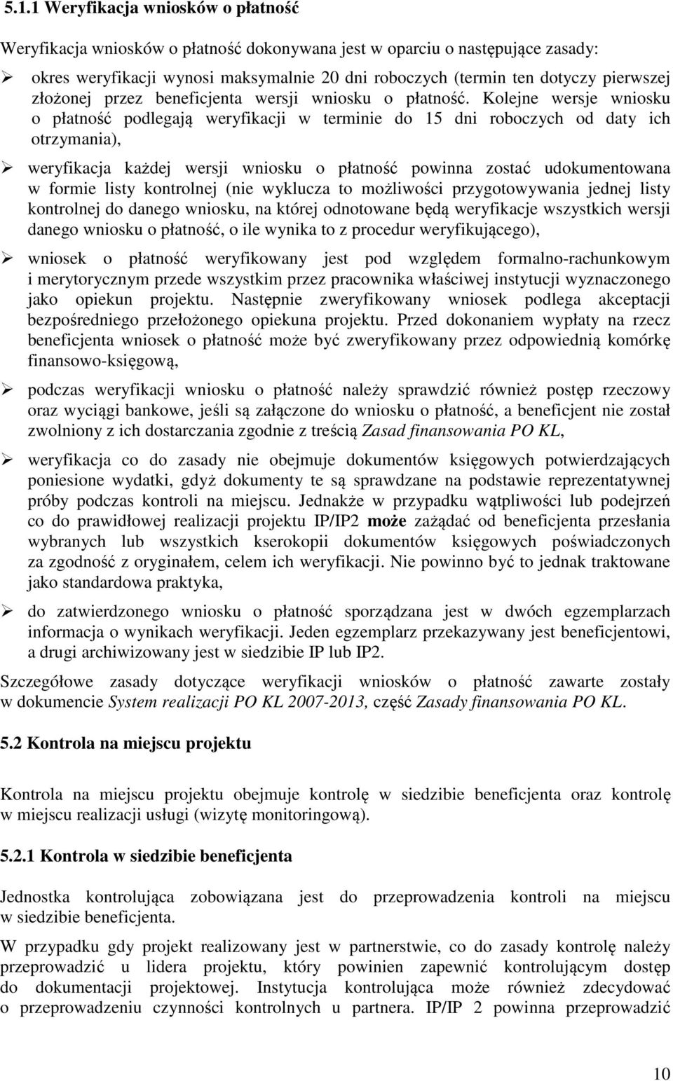 Kolejne wersje wniosku o płatność podlegają weryfikacji w terminie do 15 dni roboczych od daty ich otrzymania), weryfikacja każdej wersji wniosku o płatność powinna zostać udokumentowana w formie